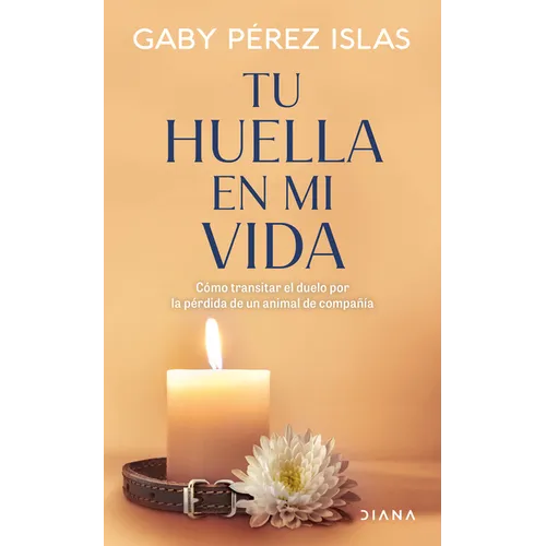 Tu Huella En Mi Vida: Cómo Transitar El Duelo Por La Pérdida de Un Animal de Compañía / Your Pawprints in My Life: How to Deal with Grief After the Lo
