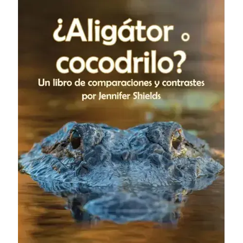 ¿Aligátor O Cocodrilo? Un Libro de Comparaciones Y Contrastes