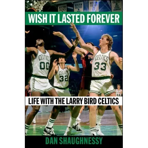 Wish It Lasted Forever: Life with the Larry Bird Celtics