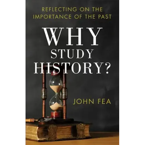 Why Study History?: Reflecting on the Importance of the Past