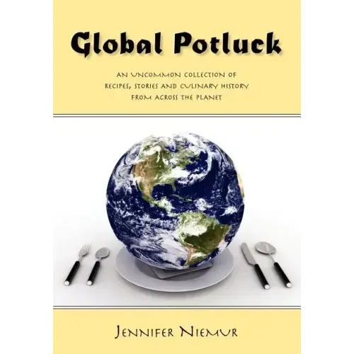 Global Potluck: An Uncommon Collection of Recipes, Stories and Culinary History from Across the Planet