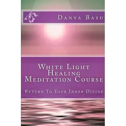 White Light Healing Meditation Course: Return To Your Inner Divine