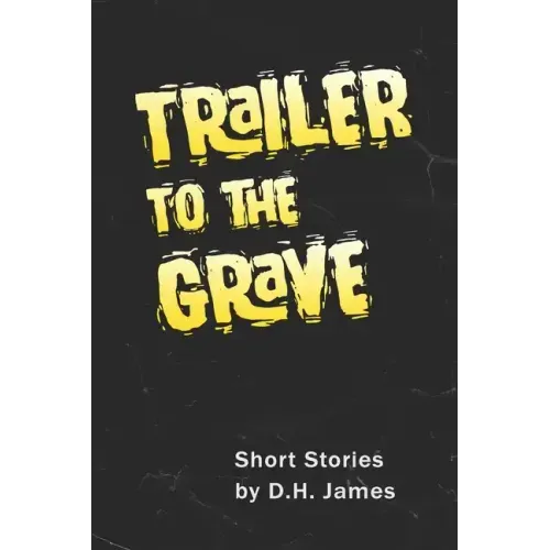 Trailer to the Grave: Short Stories