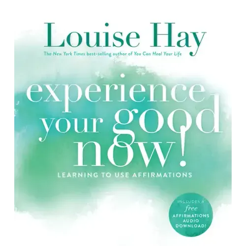 Experience Your Good Now!: Learning to Use Affirmations