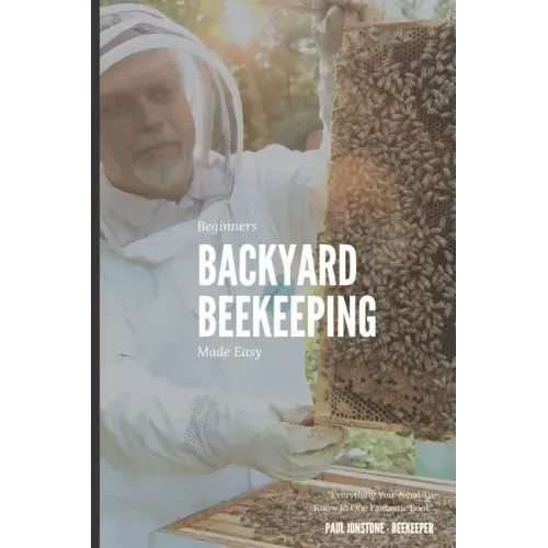 Beginners Backyard Beekeeping Made Easy: The Beekeepers Handbook for Natural Beekeeping