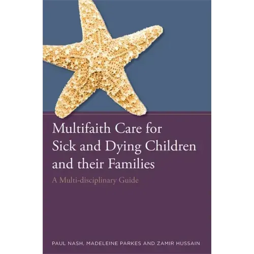 Multifaith Care for Sick and Dying Children and Their Families: A Multi-Disciplinary Guide