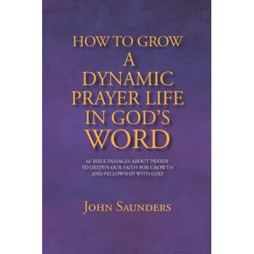 How To Grow A Dynamic Prayer Life In God's Word: 66 Bible Passages About Prayer - To Deepen Our Faith For Growth and Fellowship with God