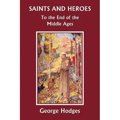 Saints and Heroes to the End of the Middle Ages (Yesterday's Classics)