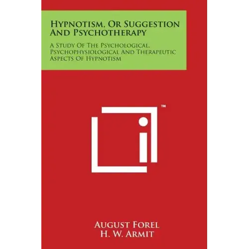 Hypnotism, Or Suggestion And Psychotherapy: A Study Of The Psychological, Psychophysiological And Therapeutic Aspects Of Hypnotism