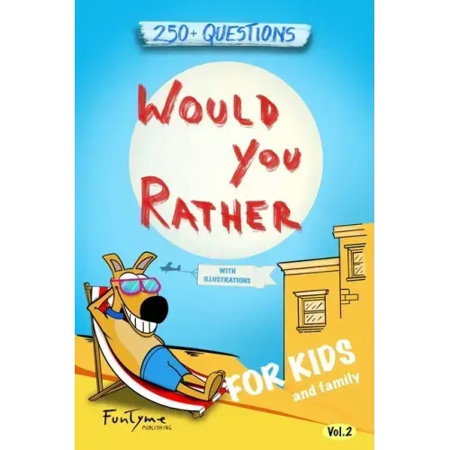 Would You Rather?: Game Book for Kids and Family - 250+ Original and Bizarre WYR Questions with Illustrations (Lovely Gift Idea) - Vol.2