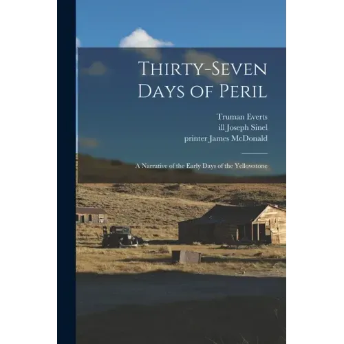 Thirty-seven Days of Peril: a Narrative of the Early Days of the Yellowstone