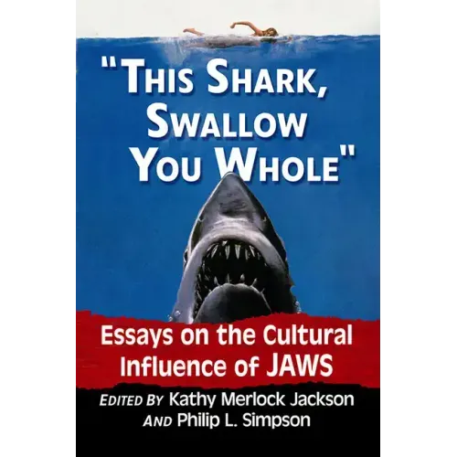 This Shark, Swallow You Whole: Essays on the Cultural Influence of Jaws