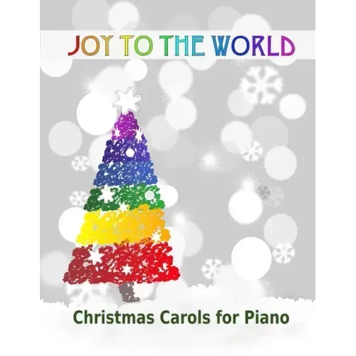 Joy to the World: Christmas Carols for Piano 21 Christmas songs for easy piano or easy keyboard Ideal for children