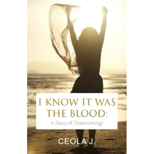 I Know It Was The Blood: A Story of Overcoming