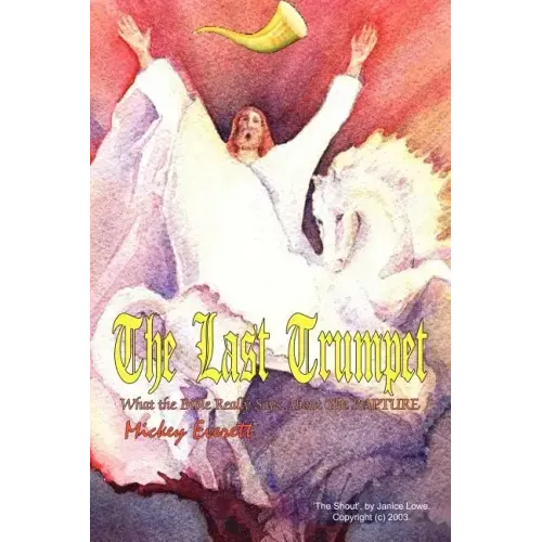 The Last Trumpet: What the Bible Really Says About The RAPTURE