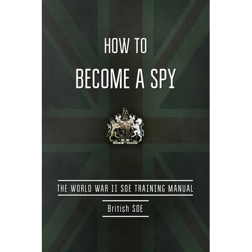 How to Become a Spy: The World War II SOE Training Manual