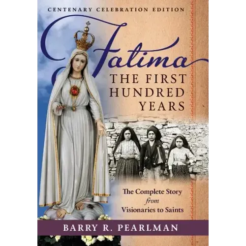 Fatima, the First Hundred Years: The Complete Story from Visionaries to Saints