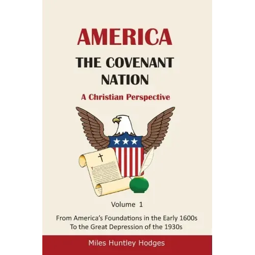 America - The Covenant Nation - A Christian Perspective - Volume 1: From America's Foundations in the Early 1600s To the Great Depression of the 1930s