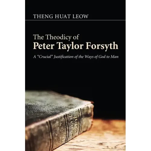 The Theodicy of Peter Taylor Forsyth: A "Crucial" Justification of the Ways of God to Man