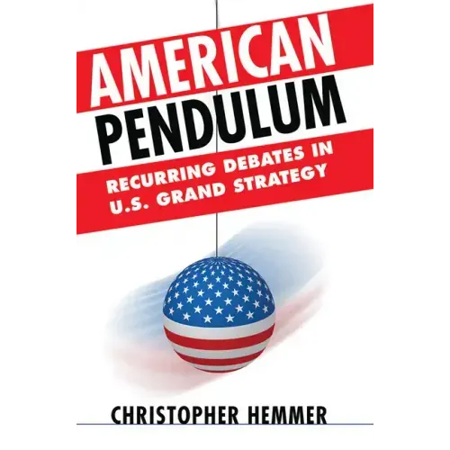 American Pendulum: Recurring Debates in U.S. Grand Strategy