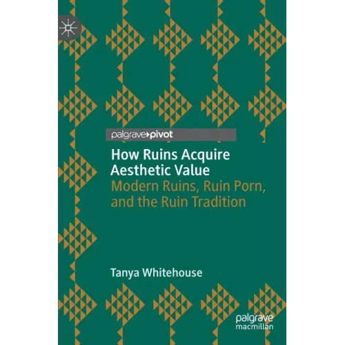 How Ruins Acquire Aesthetic Value: Modern Ruins, Ruin Porn, and the Ruin Tradition