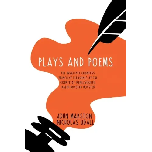 Plays and Poems: The Insatiate Countess, Princelye Pleasures at the Courte at Kenelwoorth, Ralph Royster Doyster