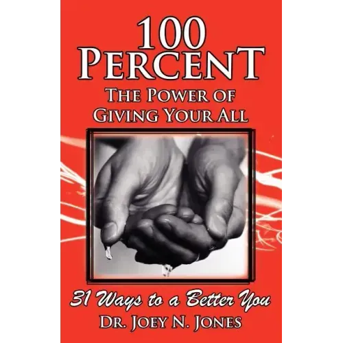 100 Percent the Power of Giving Your All, 31 Ways to a Better You