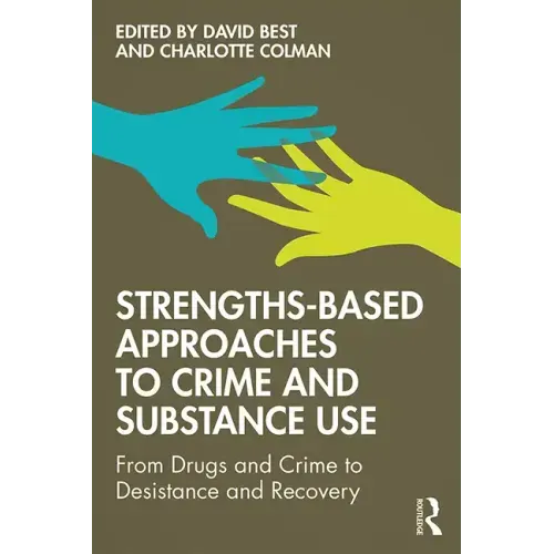 Strengths-Based Approaches to Crime and Substance Use: From Drugs and Crime to Desistance and Recovery