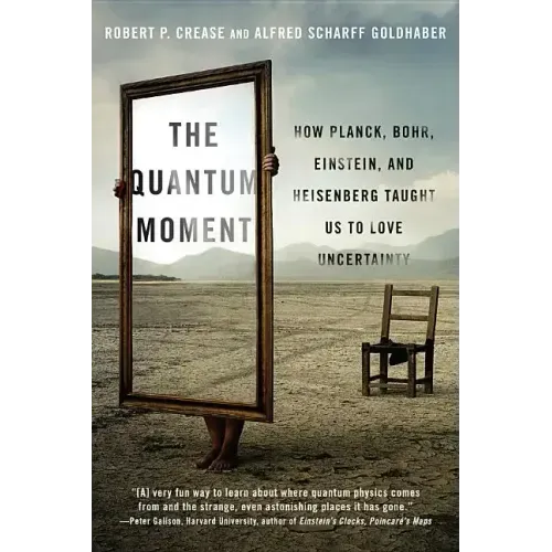 Quantum Moment: How Planck, Bohr, Einstein, and Heisenberg Taught Us to Love Uncertainty