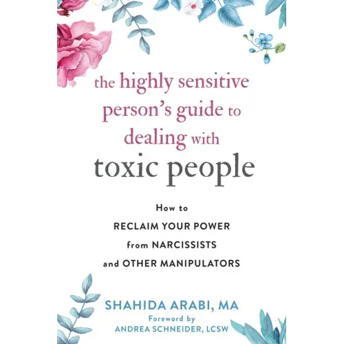 The Highly Sensitive Person's Guide to Dealing with Toxic People: How to Reclaim Your Power from Narcissists and Other Manipulators