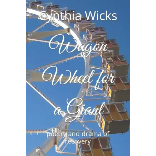 Wagon Wheel for a Giant: poetry and drama of recovery