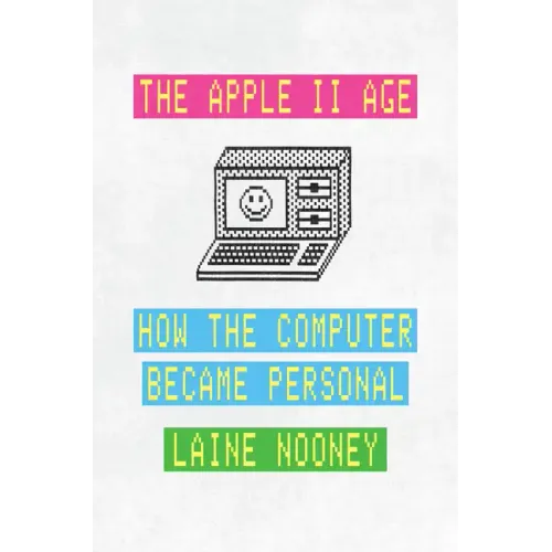 The Apple II Age: How the Computer Became Personal