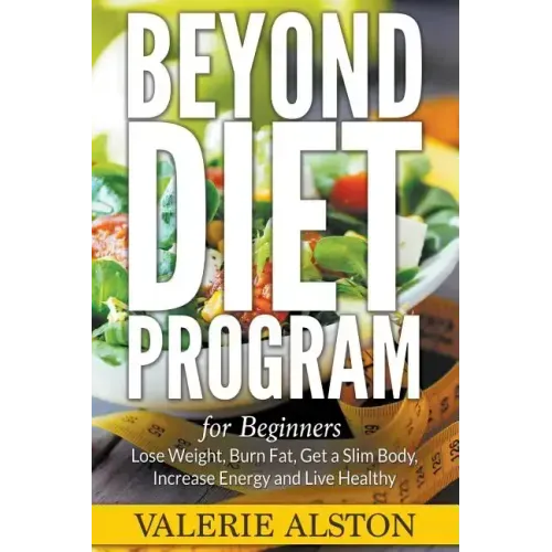 Beyond Diet Program For Beginners: Lose Weight, Burn Fat, Get a Slim Body, Increase Energy and Live Healthy