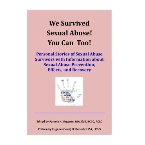 We Survived Sexual Abuse! You Can Too!: Personal Stories of Sexual Abuse Survivors with Information about Sexual Abuse Prevention, Effects, and Recove