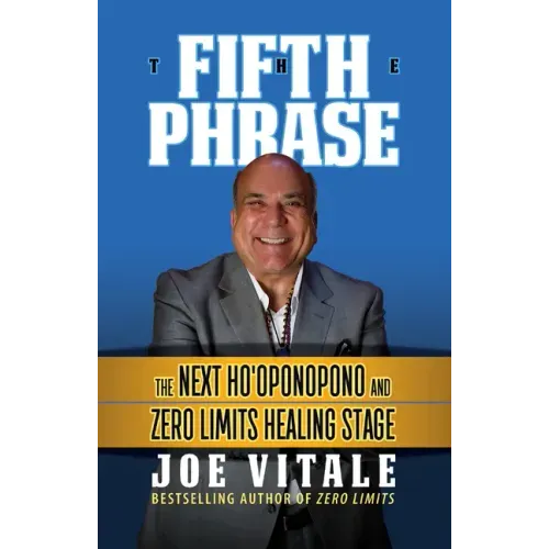 The Fifth Phrase: The Next Ho'oponopono and Zero Limits Healing Stage