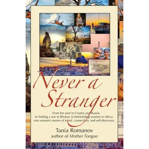 Never a Stranger: From her past in Croatia and Russia, to finding a son in Bhutan, to befriending women in Africa, one woman's stories o