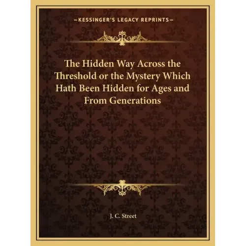 The Hidden Way Across the Threshold or the Mystery Which Hath Been Hidden for Ages and from Generations