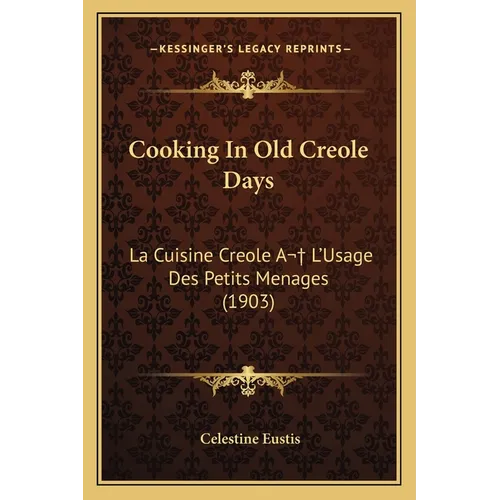 Cooking in Old Creole Days: La Cuisine Creole A L'Usage Des Petits Menages (1903)