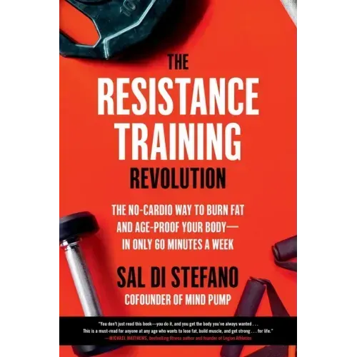 The Resistance Training Revolution: The No-Cardio Way to Burn Fat and Age-Proof Your Body--In Only 60 Minutes a Week