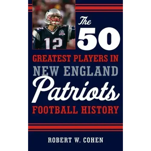The 50 Greatest Players in New England Patriots Football History