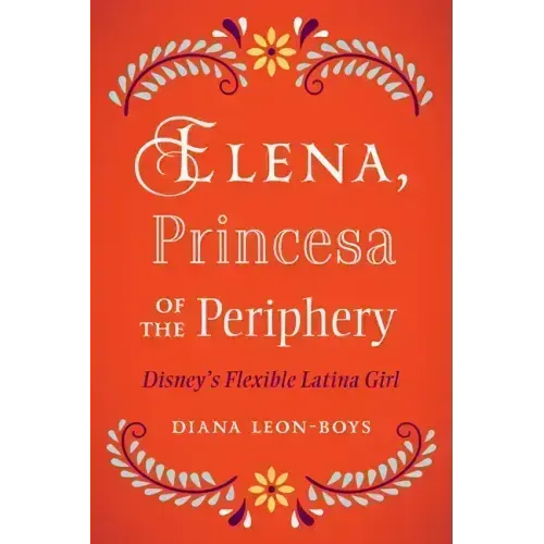 Elena, Princesa of the Periphery: Disney's Flexible Latina Girl