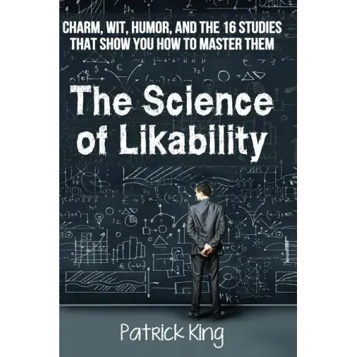 The Science of Likability: Charm, Wit, Humor, and the 16 Studies That Show You H