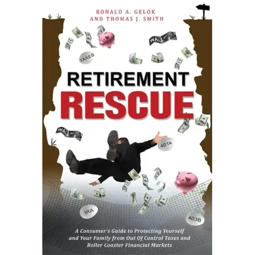 Retirement Rescue: A Consumer's Guide to Protecting Yourself and Your Family from Out of Control Taxes and Roller Coaster Financial Markets