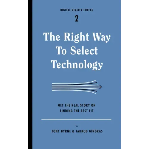 The Right Way to Select Technology: Get the Real Story on Finding the Best Fit
