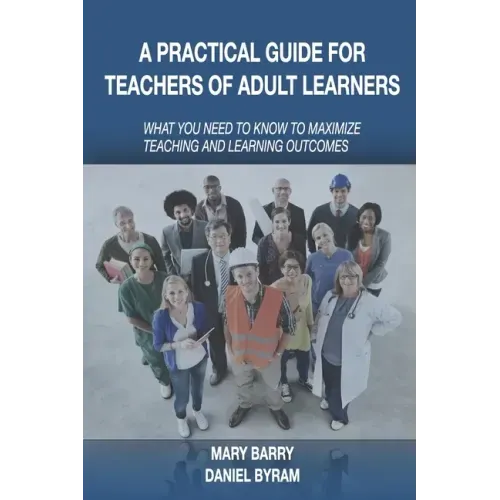 A Practical Guide for Teachers of Adult Learners: What you need to know to maximize teaching and learning outcomes