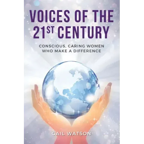 Voices of the 21st Century: Conscious, Caring Women Who Make a Difference
