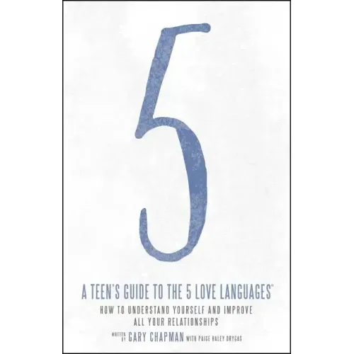 A Teen's Guide to the 5 Love Languages: How to Understand Yourself and Improve All Your Relationships