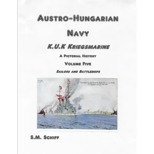 Austro-Hungarian Navy K.u.K Kriegsmarine A Pictorial History Volume Five: Sailors and Battleships