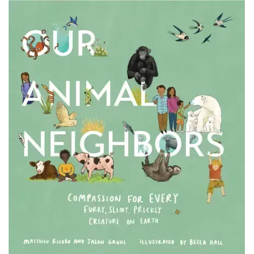 Our Animal Neighbors: Compassion for Every Furry, Slimy, Prickly Creature on Earth