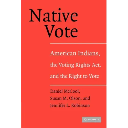 Native Vote: American Indians, the Voting Rights Act, and the Right to Vote